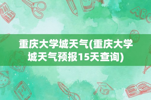 重庆大学城天气(重庆大学城天气预报15天查询)