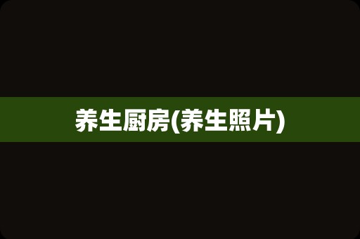 养生厨房(养生照片)
