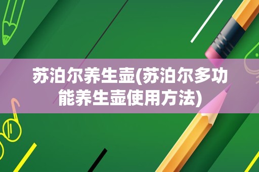 苏泊尔养生壶(苏泊尔多功能养生壶使用方法)