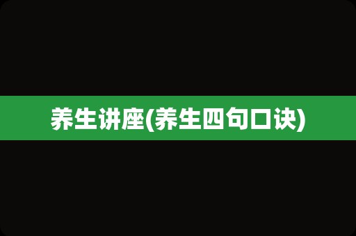 养生讲座(养生四句口诀)