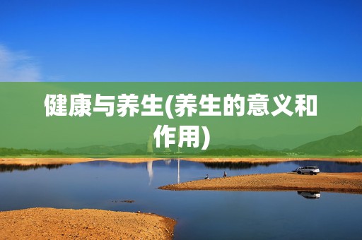 健康与养生(养生的意义和作用)