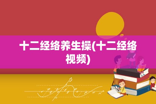 十二经络养生操(十二经络视频)
