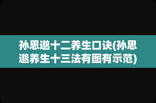 孙思邈十二养生口诀(孙思邈养生十三法有图有示范)