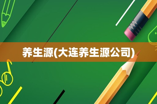 养生源(大连养生源公司)