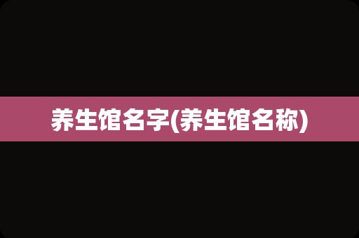 养生馆名字(养生馆名称)
