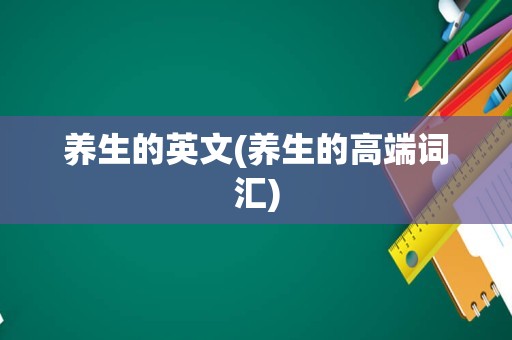 养生的英文(养生的高端词汇)