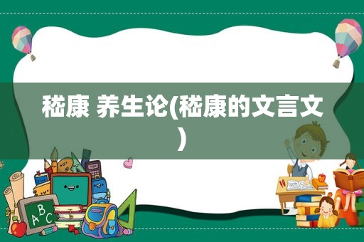 嵇康 养生论(嵇康的文言文)