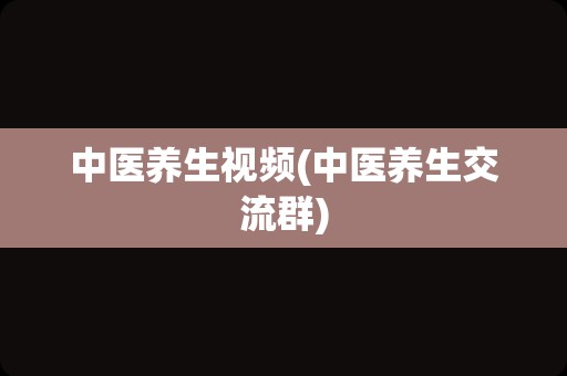 中医养生视频(中医养生交流群)