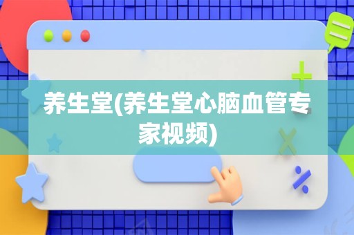养生堂(养生堂心脑血管专家视频)