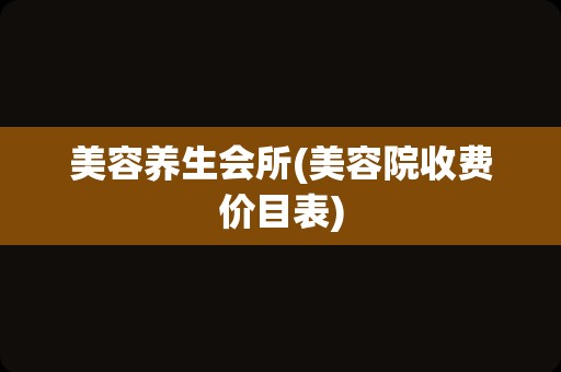 美容养生会所(美容院收费价目表)