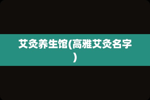 艾灸养生馆(高雅艾灸名字)