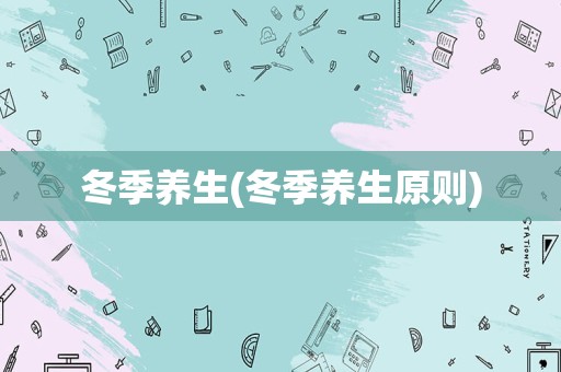 冬季养生(冬季养生原则)