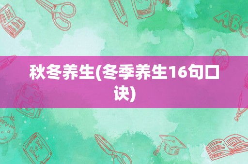 秋冬养生(冬季养生16句口诀)