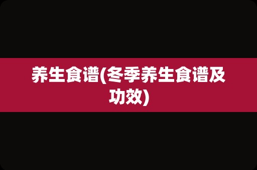 养生食谱(冬季养生食谱及功效)