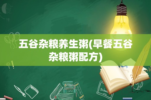 五谷杂粮养生粥(早餐五谷杂粮粥配方)