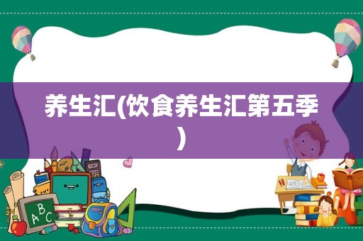 养生汇(饮食养生汇第五季)