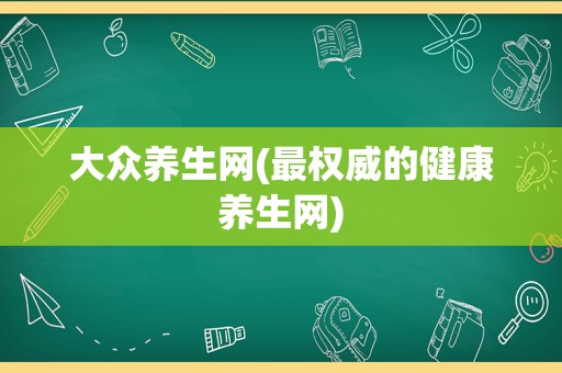 大众养生网(最权威的健康养生网)